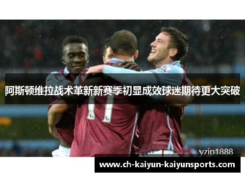 阿斯顿维拉战术革新新赛季初显成效球迷期待更大突破