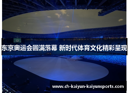 东京奥运会圆满落幕 新时代体育文化精彩呈现